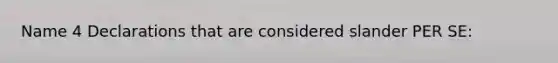Name 4 Declarations that are considered slander PER SE: