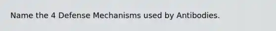 Name the 4 <a href='https://www.questionai.com/knowledge/kkmisZvuYn-defense-mechanisms' class='anchor-knowledge'>defense mechanisms</a> used by Antibodies.