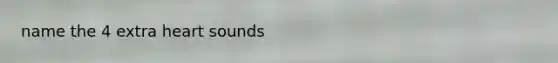 name the 4 extra heart sounds