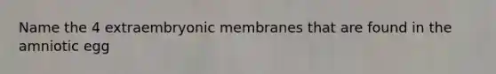 Name the 4 extraembryonic membranes that are found in the amniotic egg