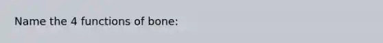 Name the 4 functions of bone: