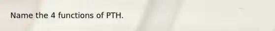 Name the 4 functions of PTH.