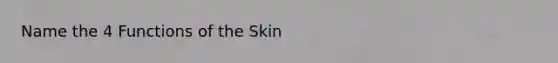 Name the 4 Functions of the Skin