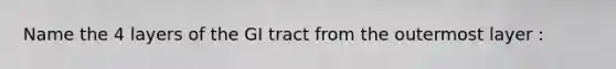 Name the 4 layers of the GI tract from the outermost layer :