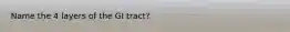 Name the 4 layers of the GI tract?