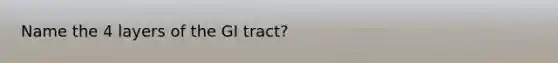 Name the 4 layers of the GI tract?