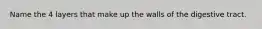 Name the 4 layers that make up the walls of the digestive tract.