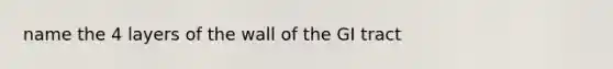 name the 4 layers of the wall of the GI tract