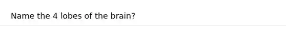Name the 4 lobes of the brain?