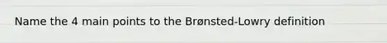 Name the 4 main points to the Brønsted-Lowry definition