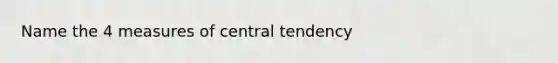 Name the 4 <a href='https://www.questionai.com/knowledge/k4kJzM7ioj-measures-of-central-tendency' class='anchor-knowledge'>measures of central tendency</a>