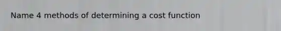 Name 4 methods of determining a cost function