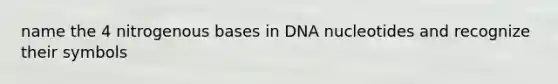 name the 4 nitrogenous bases in DNA nucleotides and recognize their symbols