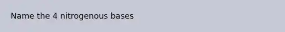 Name the 4 nitrogenous bases