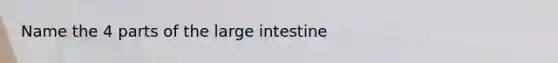 Name the 4 parts of the <a href='https://www.questionai.com/knowledge/kGQjby07OK-large-intestine' class='anchor-knowledge'>large intestine</a>