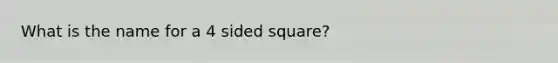 What is the name for a 4 sided square?