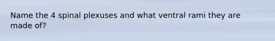 Name the 4 spinal plexuses and what ventral rami they are made of?
