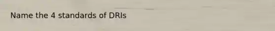 Name the 4 standards of DRIs