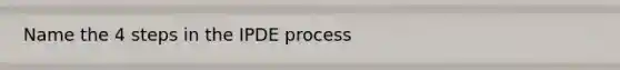 Name the 4 steps in the IPDE process