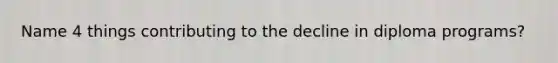 Name 4 things contributing to the decline in diploma programs?