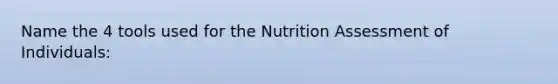 Name the 4 tools used for the Nutrition Assessment of Individuals: