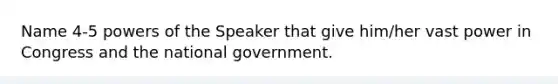 Name 4-5 <a href='https://www.questionai.com/knowledge/kKSx9oT84t-powers-of' class='anchor-knowledge'>powers of</a> the Speaker that give him/her vast power in Congress and the national government.