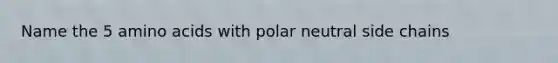 Name the 5 amino acids with polar neutral side chains