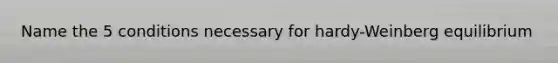 Name the 5 conditions necessary for hardy-Weinberg equilibrium
