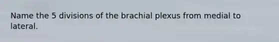 Name the 5 divisions of the brachial plexus from medial to lateral.