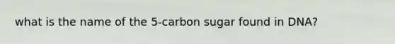 what is the name of the 5-carbon sugar found in DNA?