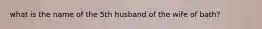 what is the name of the 5th husband of the wife of bath?