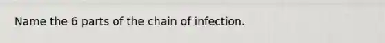 Name the 6 parts of the chain of infection.