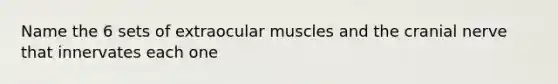 Name the 6 sets of extraocular muscles and the cranial nerve that innervates each one