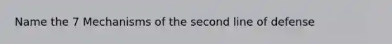 Name the 7 Mechanisms of the second line of defense