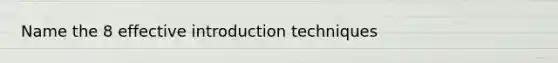 Name the 8 effective introduction techniques