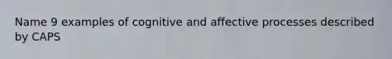 Name 9 examples of cognitive and affective processes described by CAPS