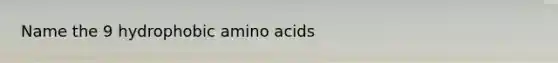 Name the 9 hydrophobic amino acids