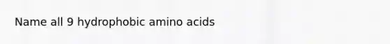 Name all 9 hydrophobic amino acids