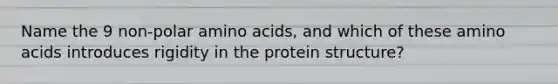 Name the 9 non-polar amino acids, and which of these amino acids introduces rigidity in the protein structure?