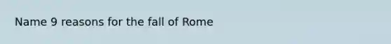 Name 9 reasons for the fall of Rome