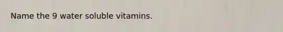 Name the 9 water soluble vitamins.