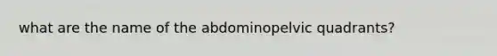 what are the name of the abdominopelvic quadrants?