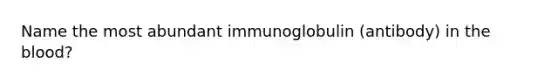 Name the most abundant immunoglobulin (antibody) in the blood?