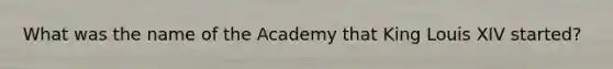 What was the name of the Academy that King Louis XIV started?