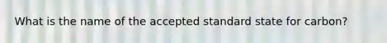 What is the name of the accepted standard state for carbon?