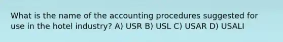 What is the name of the accounting procedures suggested for use in the hotel industry? A) USR B) USL C) USAR D) USALI