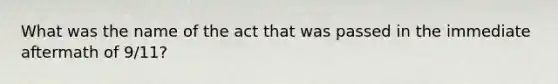 What was the name of the act that was passed in the immediate aftermath of 9/11?