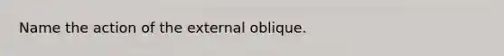 Name the action of the external oblique.