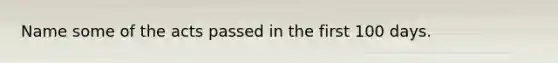 Name some of the acts passed in the first 100 days.