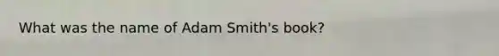 What was the name of Adam Smith's book?